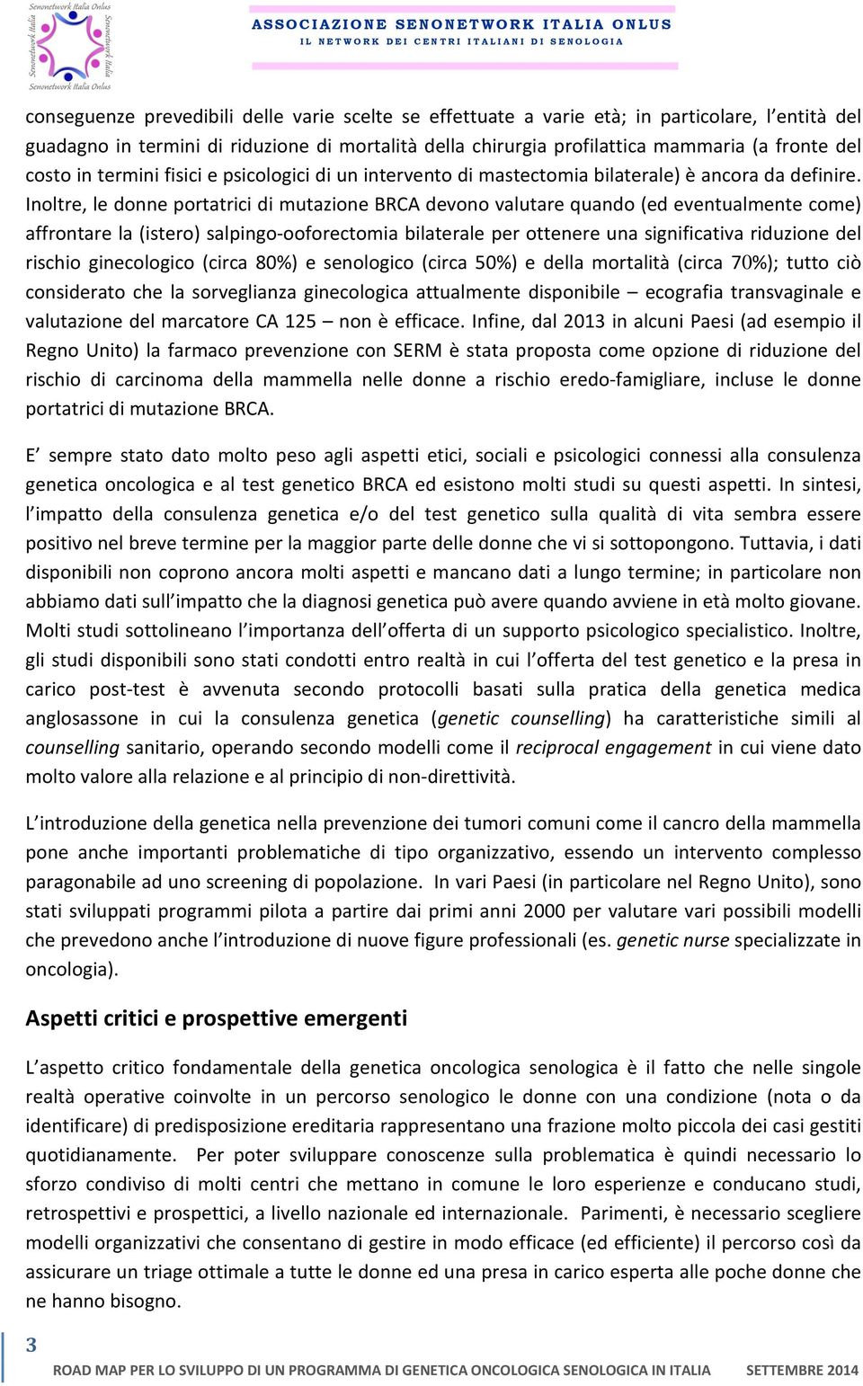 Inoltre, le donne portatrici di mutazione BRCA devono valutare quando (ed eventualmente come) affrontare la (istero) salpingo-ooforectomia bilaterale per ottenere una significativa riduzione del