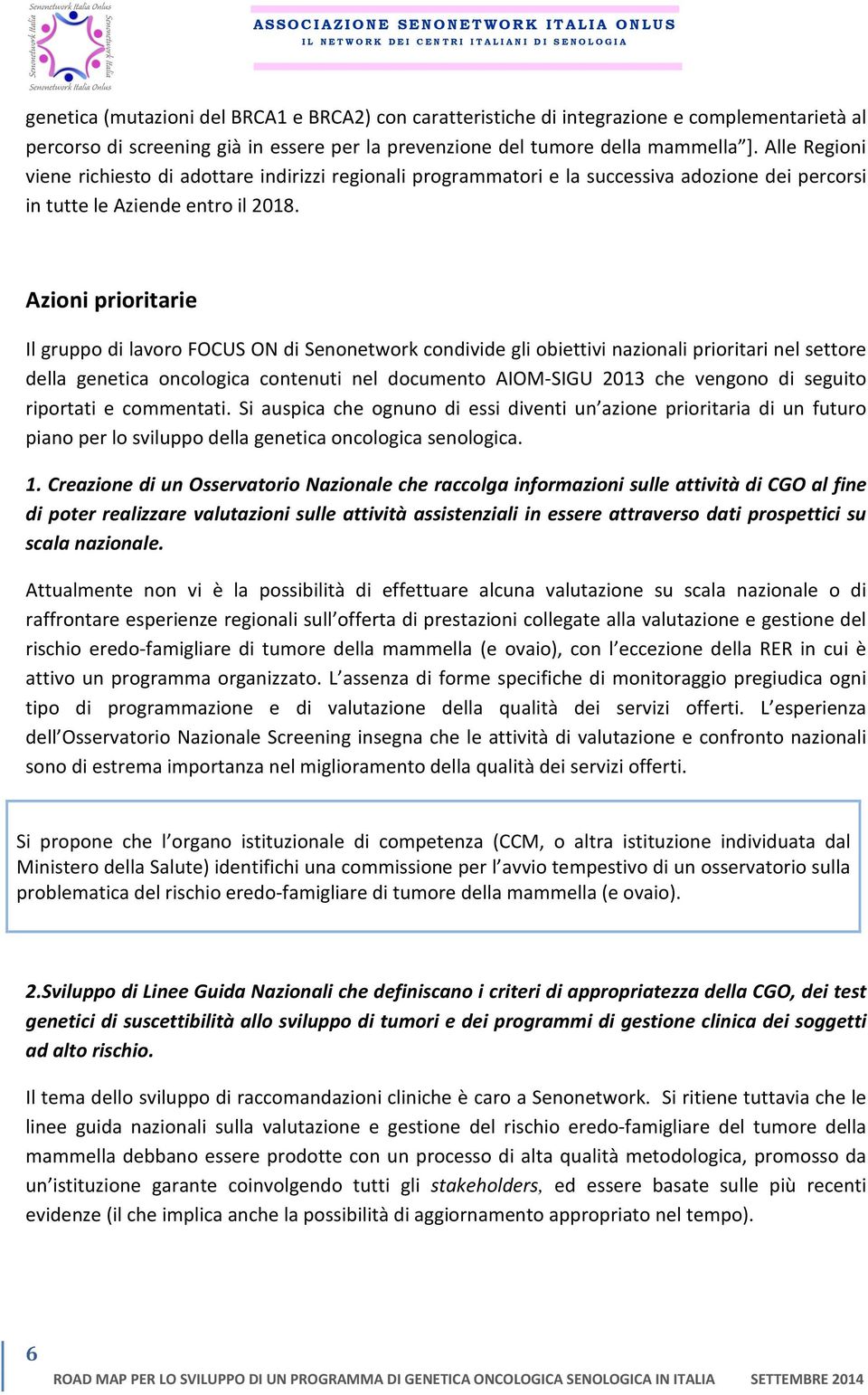 Azioni prioritarie Il gruppo di lavoro FOCUS ON di Senonetwork condivide gli obiettivi nazionali prioritari nel settore della genetica oncologica contenuti nel documento AIOM-SIGU 2013 che vengono di