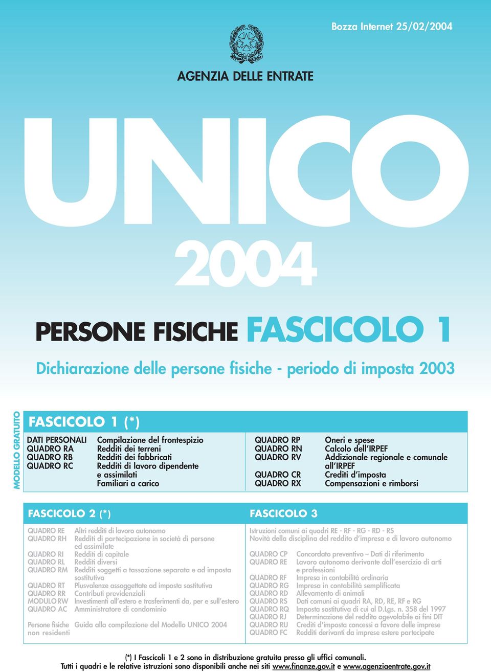 QUADRO CR QUADRO RX Oneri e spese Calcolo dell IRPEF Addizionale regionale e comunale all IRPEF Crediti d imposta Compensazioni e rimborsi FASCICOLO 2 (*) FASCICOLO 3 QUADRO RE QUADRO RH QUADRO RI