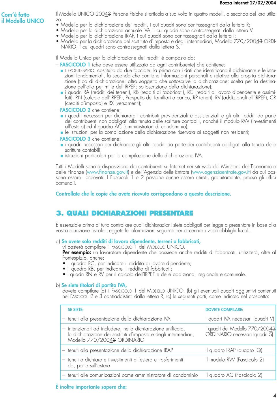 dalla lettera I; Modello per la dichiarazione del sostituto d imposta e degli intermediari, Modello 770/20043 ORDI- NARIO, i cui quadri sono contrassegnati dalla lettera S.