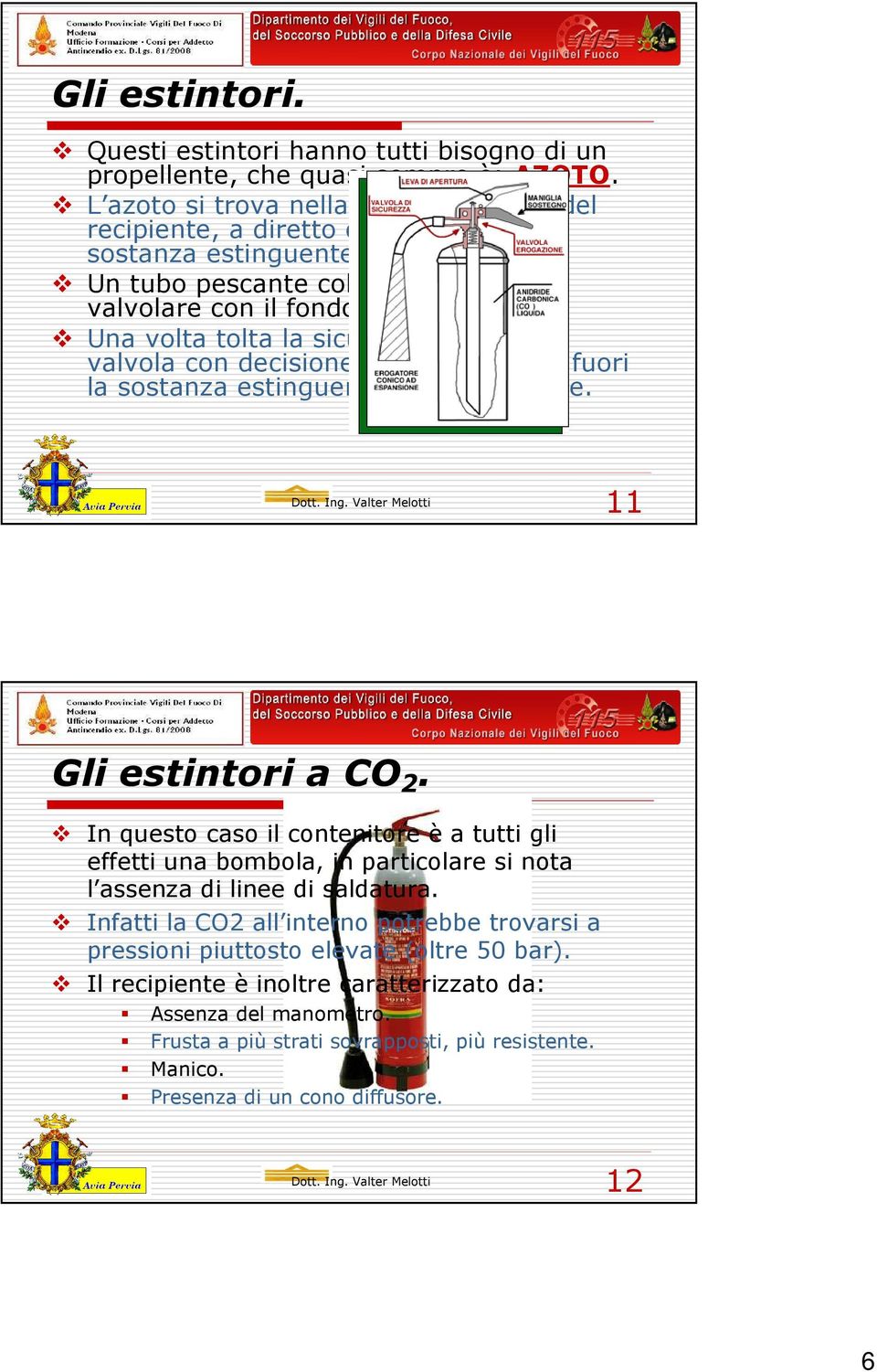 11 Gli estintori a CO 2. In questo caso il contenitore è a tutti gli effetti una bombola, in particolare si nota l assenza di linee di saldatura.