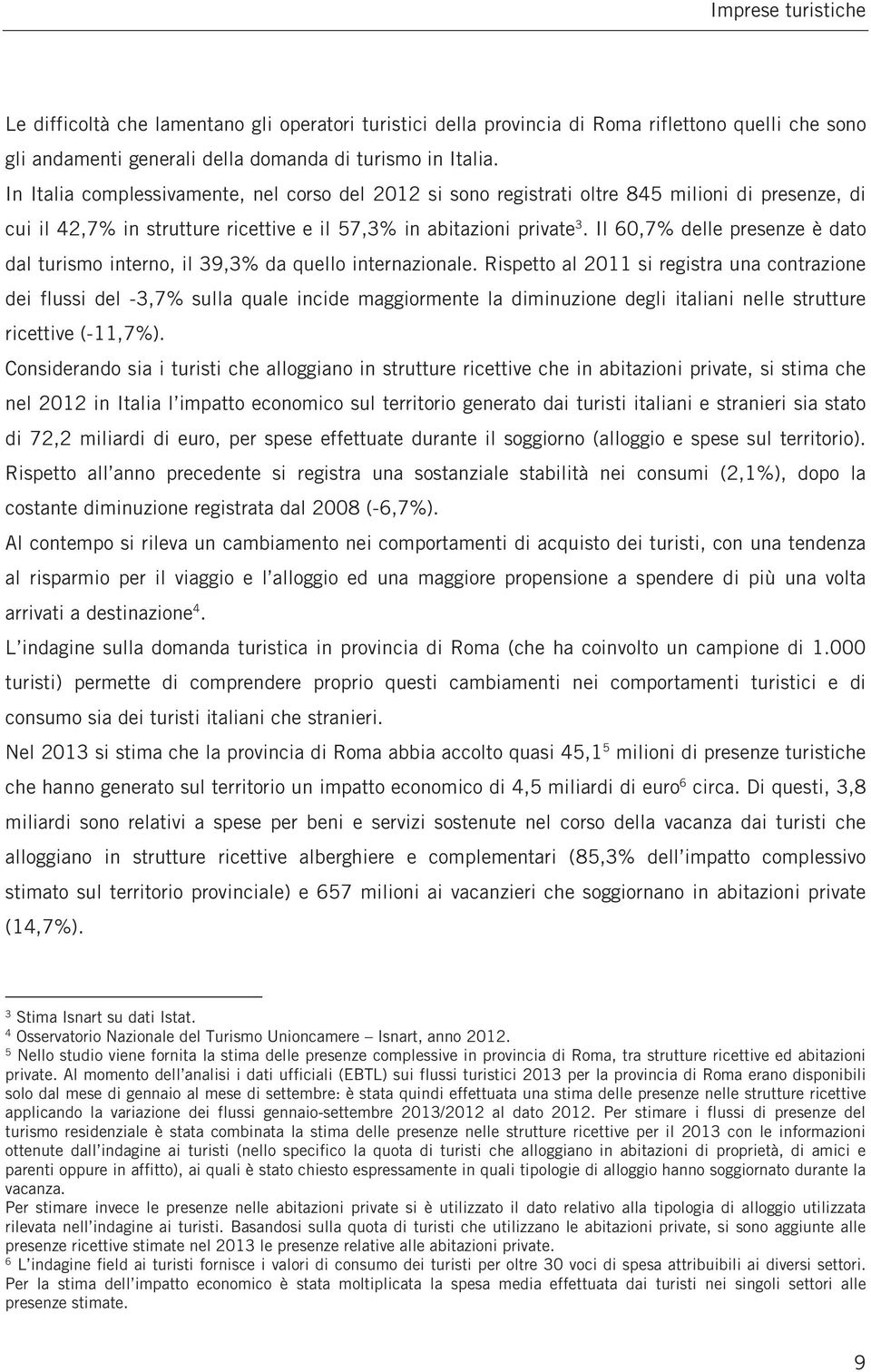 Il 60,7% delle presenze è dato dal turismo interno, il 39,3% da quello internazionale.