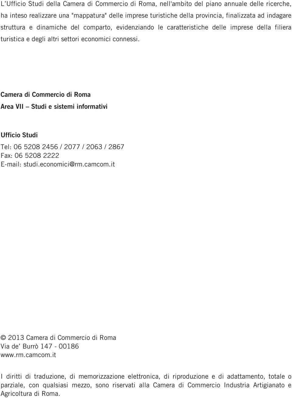 Camera di Commercio di Roma Area VII Studi e sistemi informativi Ufficio Studi Tel: 06 5208 2456 / 2077 / 2063 / 2867 Fax: 06 5208 2222 E-mail: studi.economici@rm.camcom.