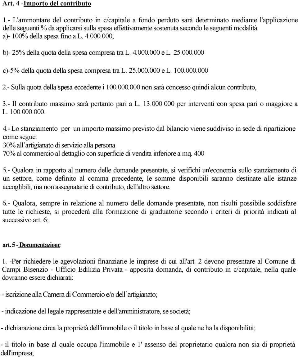 a)- 100% della spesa fino a L. 4.000.000; b)- 25% della quota della spesa compresa tra L. 4.000.000 e L. 25.000.000 c)-5% della quota della spesa compresa tra L. 25.000.000 e L. 100.000.000 2.