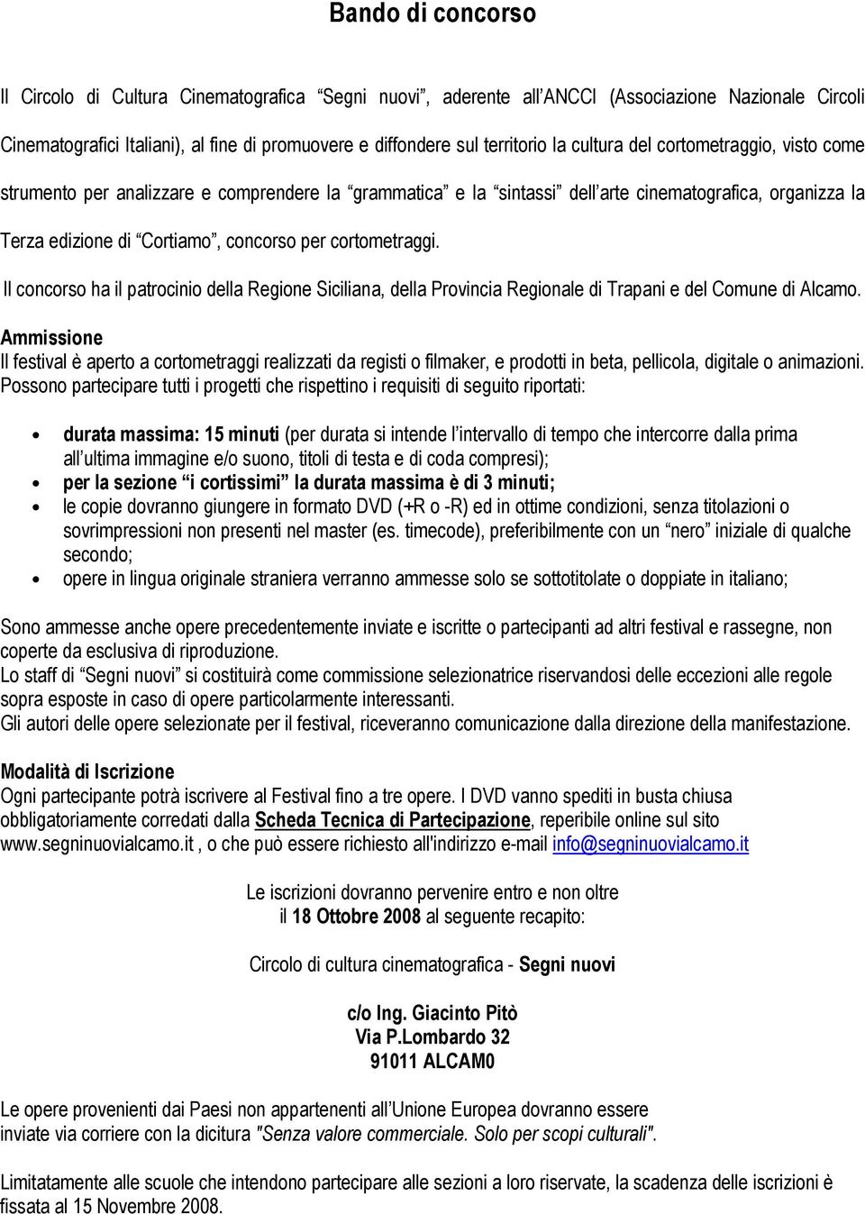 cortometraggi. Il concorso ha il patrocinio della Regione Siciliana, della Provincia Regionale di Trapani e del Comune di Alcamo.