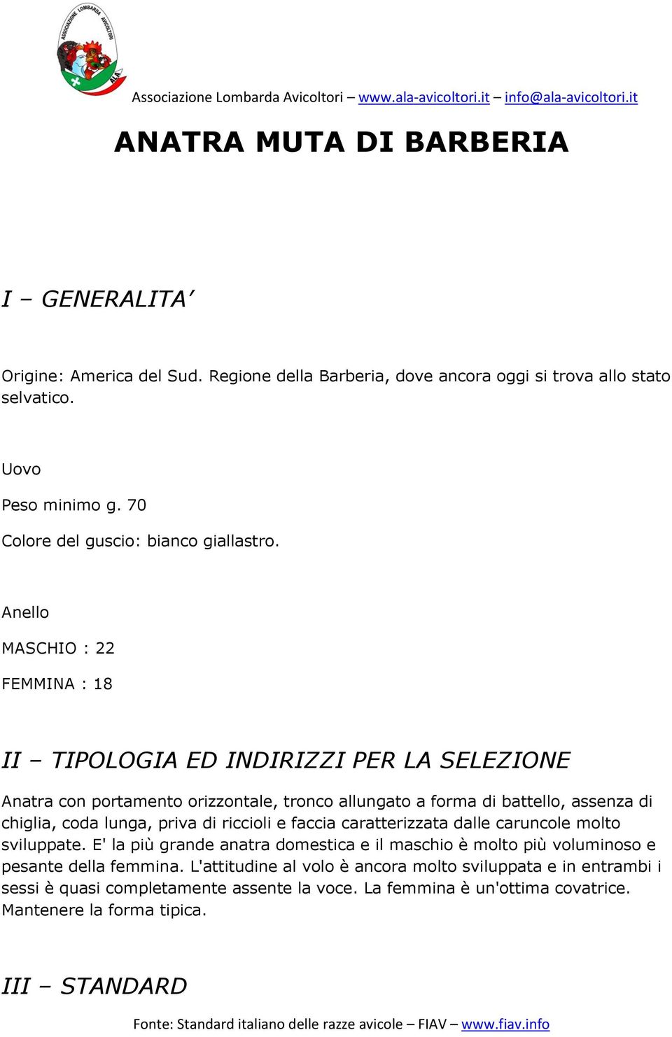 Anello MASCHIO : 22 FEMMINA : 18 II TIPOLOGIA ED INDIRIZZI PER LA SELEZIONE Anatra con portamento orizzontale, tronco allungato a forma di battello, assenza di chiglia, coda lunga,