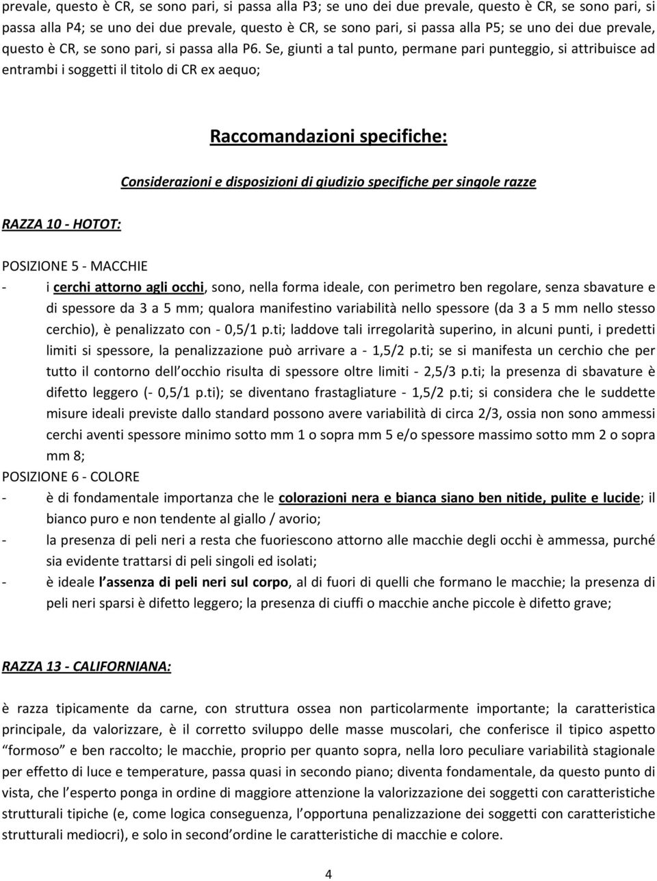 Se, giunti a tal punto, permane pari punteggio, si attribuisce ad entrambi i soggetti il titolo di CR ex aequo; Raccomandazioni specifiche: Considerazioni e disposizioni di giudizio specifiche per