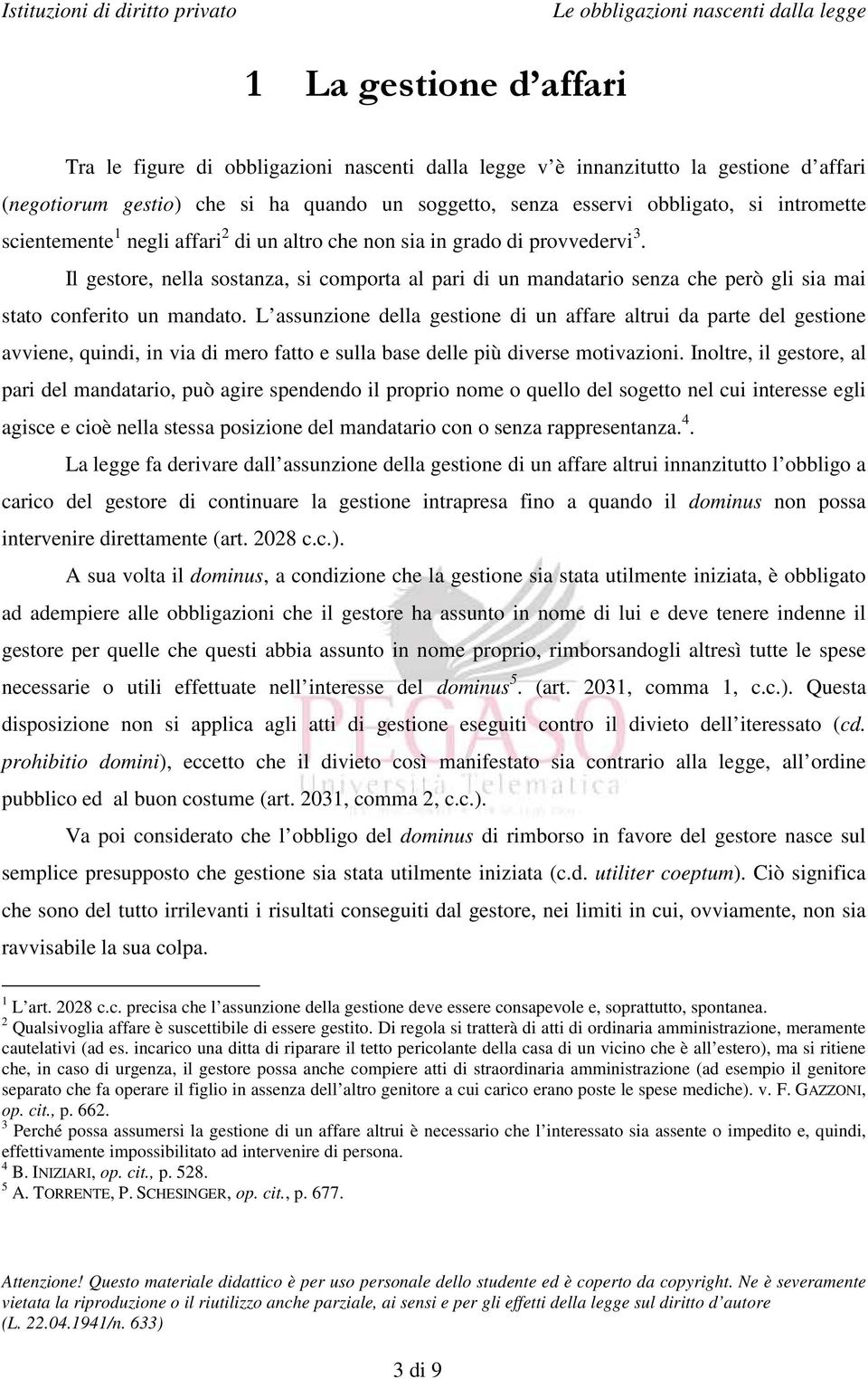 Il gestore, nella sostanza, si comporta al pari di un mandatario senza che però gli sia mai stato conferito un mandato.