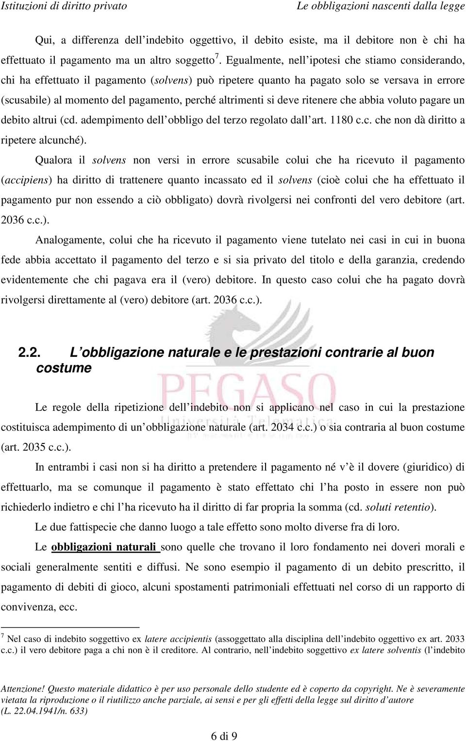 altrimenti si deve ritenere che abbia voluto pagare un debito altrui (cd. adempimento dell obbligo del terzo regolato dall art. 1180 c.c. che non dà diritto a ripetere alcunché).