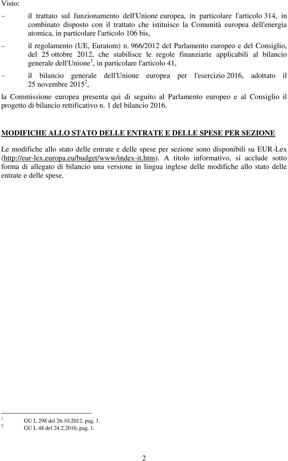 966/2012 del Parlamento europeo e del Consiglio, del 25 ottobre 2012, che stabilisce le regole finanziarie applicabili al bilancio generale dell'unione 1, in particolare l'articolo 41, il bilancio