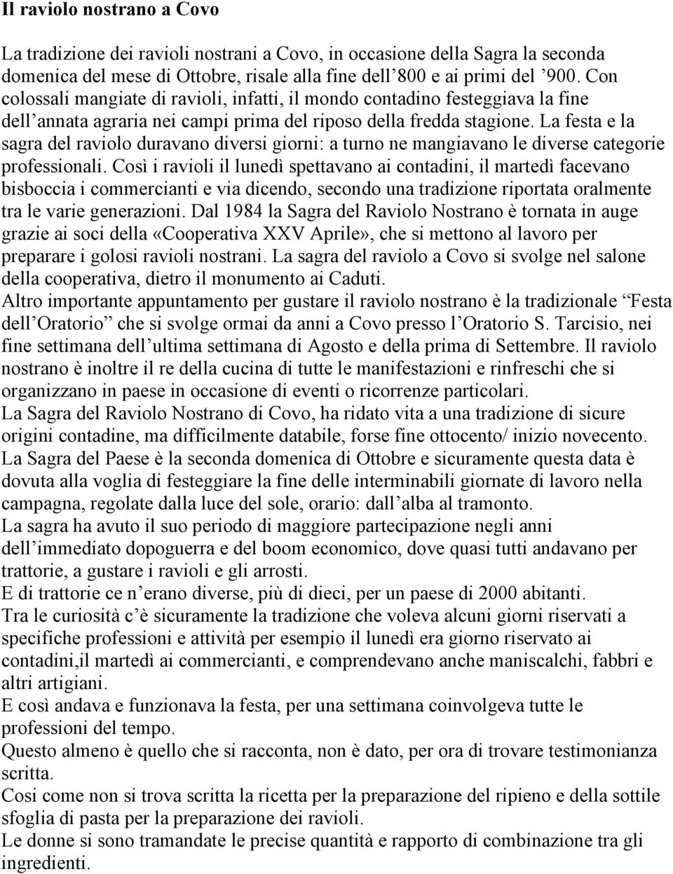 La festa e la sagra del raviolo duravano diversi giorni: a turno ne mangiavano le diverse categorie professionali.