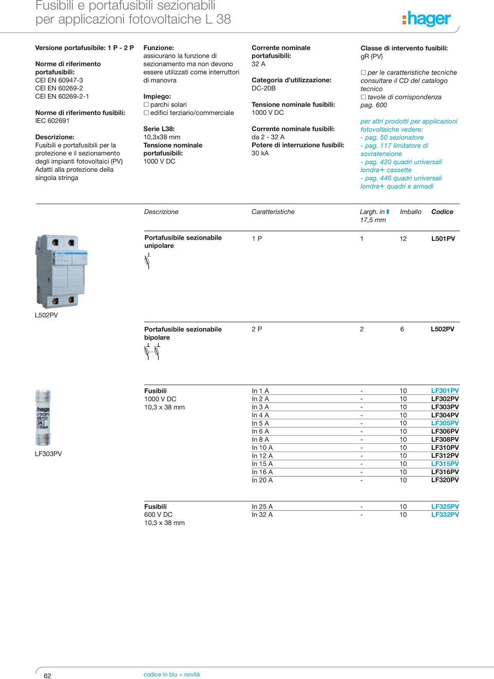 sezionamento ma non devono essere utilizzati come interruttori di manovra parchi solari edifici terziario/commerciale Serie L8: 0,x8 mm Tensione nominale portafusibili: 000 V DC Corrente nominale