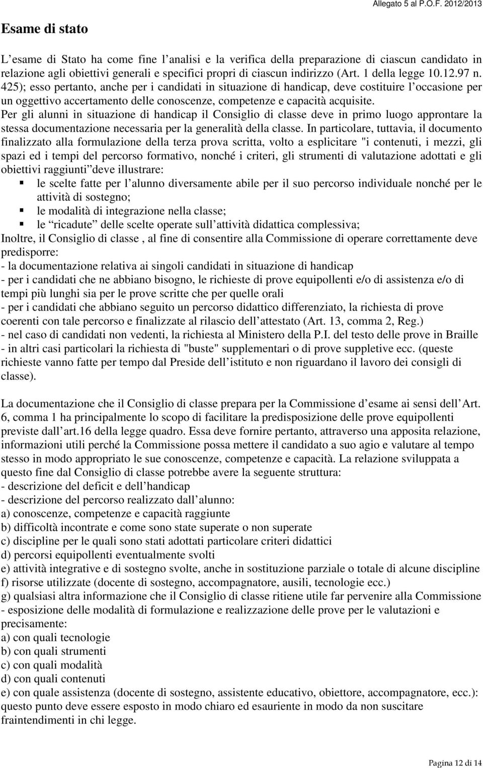 425); esso pertanto, anche per i candidati in situazione di handicap, deve costituire l occasione per un oggettivo accertamento delle conoscenze, competenze e capacità acquisite.