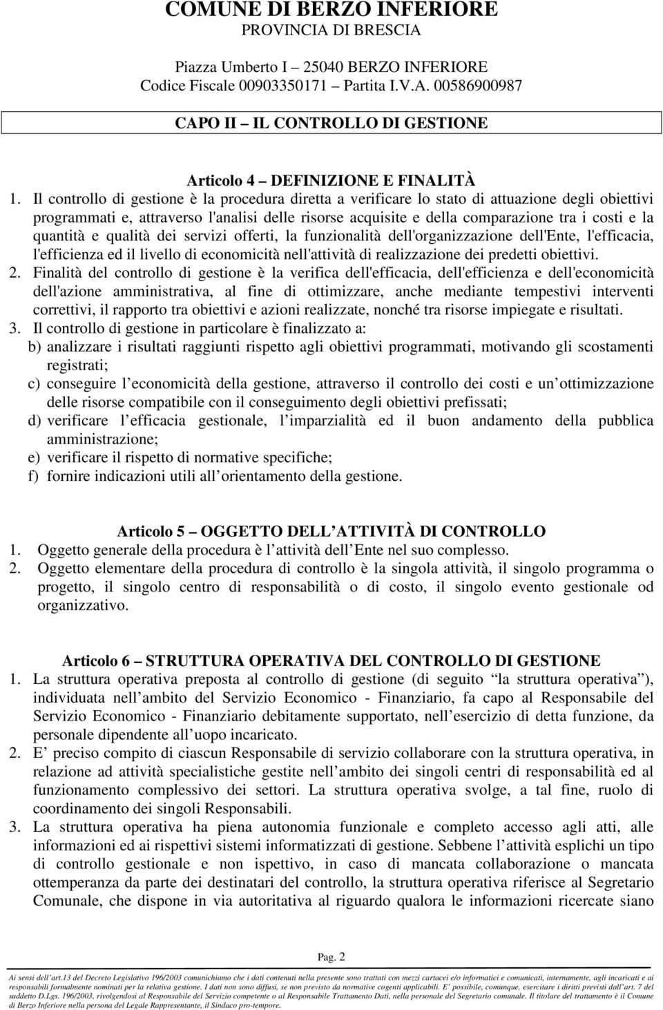 quantità e qualità dei servizi offerti, la funzionalità dell'organizzazione dell'ente, l'efficacia, l'efficienza ed il livello di economicità nell'attività di realizzazione dei predetti obiettivi. 2.