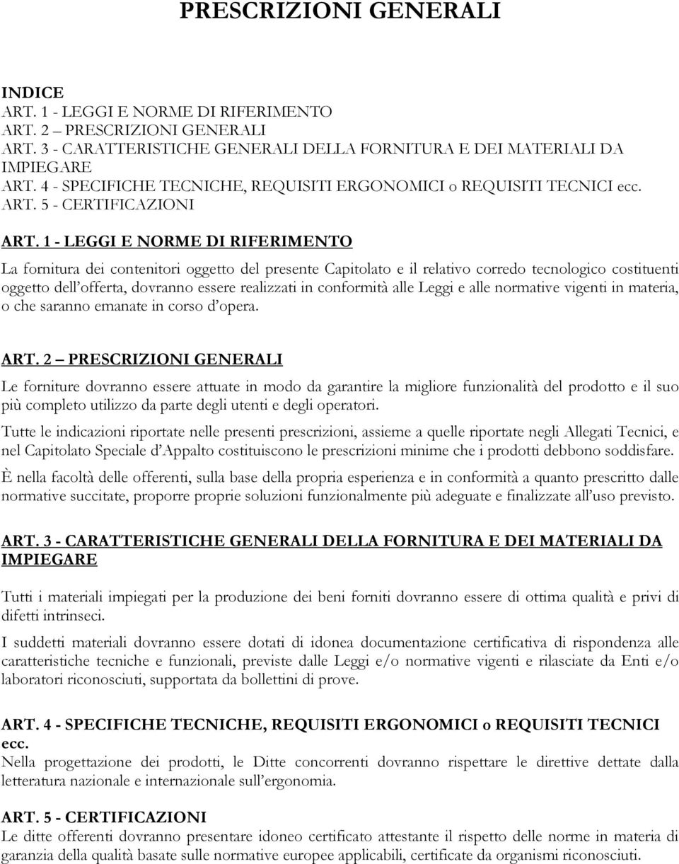 1 - LEGGI E NORME DI RIFERIMENTO La fornitura dei contenitori oggetto del presente Capitolato e il relativo corredo tecnologico costituenti oggetto dell offerta, dovranno essere realizzati in