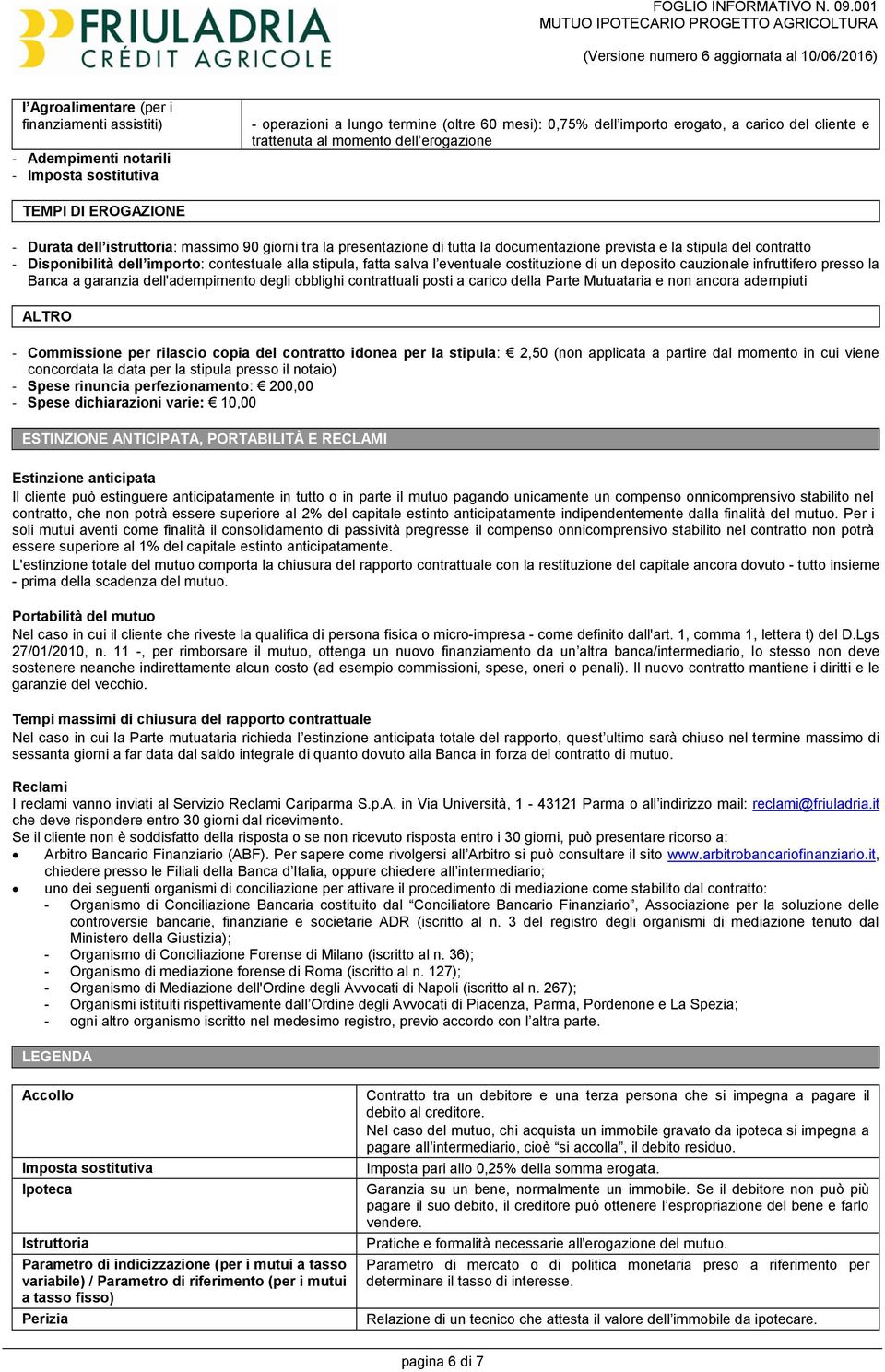 Disponibilità dell importo: contestuale alla stipula, fatta salva l eventuale costituzione di un deposito cauzionale infruttifero presso la Banca a garanzia dell'adempimento degli obblighi