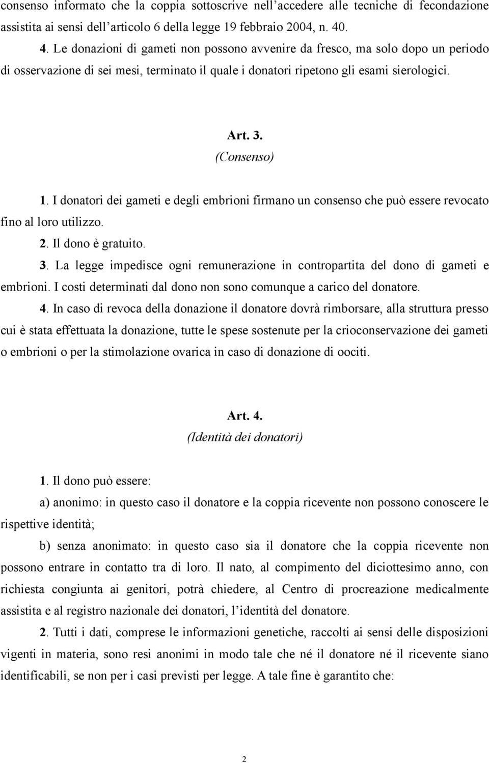 I donatori dei gameti e degli embrioni firmano un consenso che può essere revocato fino al loro utilizzo. 2. Il dono è gratuito. 3.