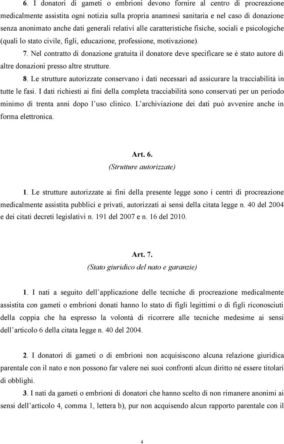 Nel contratto di donazione gratuita il donatore deve specificare se è stato autore di altre donazioni presso altre strutture. 8.