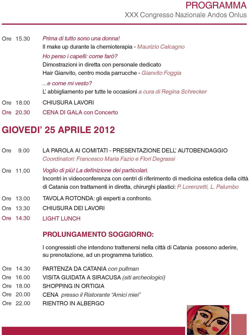 00 Ore 20.30 CHIUSURA LAVORI CENA DI GALA con Concerto GIOVEDI 25 APRILE 2012 Ore 9.00 Ore 11.00 Ore 13.00 Ore 13.30 Ore 14.