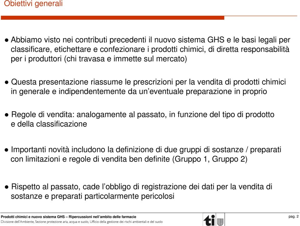 proprio Regole di vendita: analogamente al passato, in funzione del tipo di prodotto e della classificazione Importanti novità includono la definizione di due gruppi di sostanze / preparati con