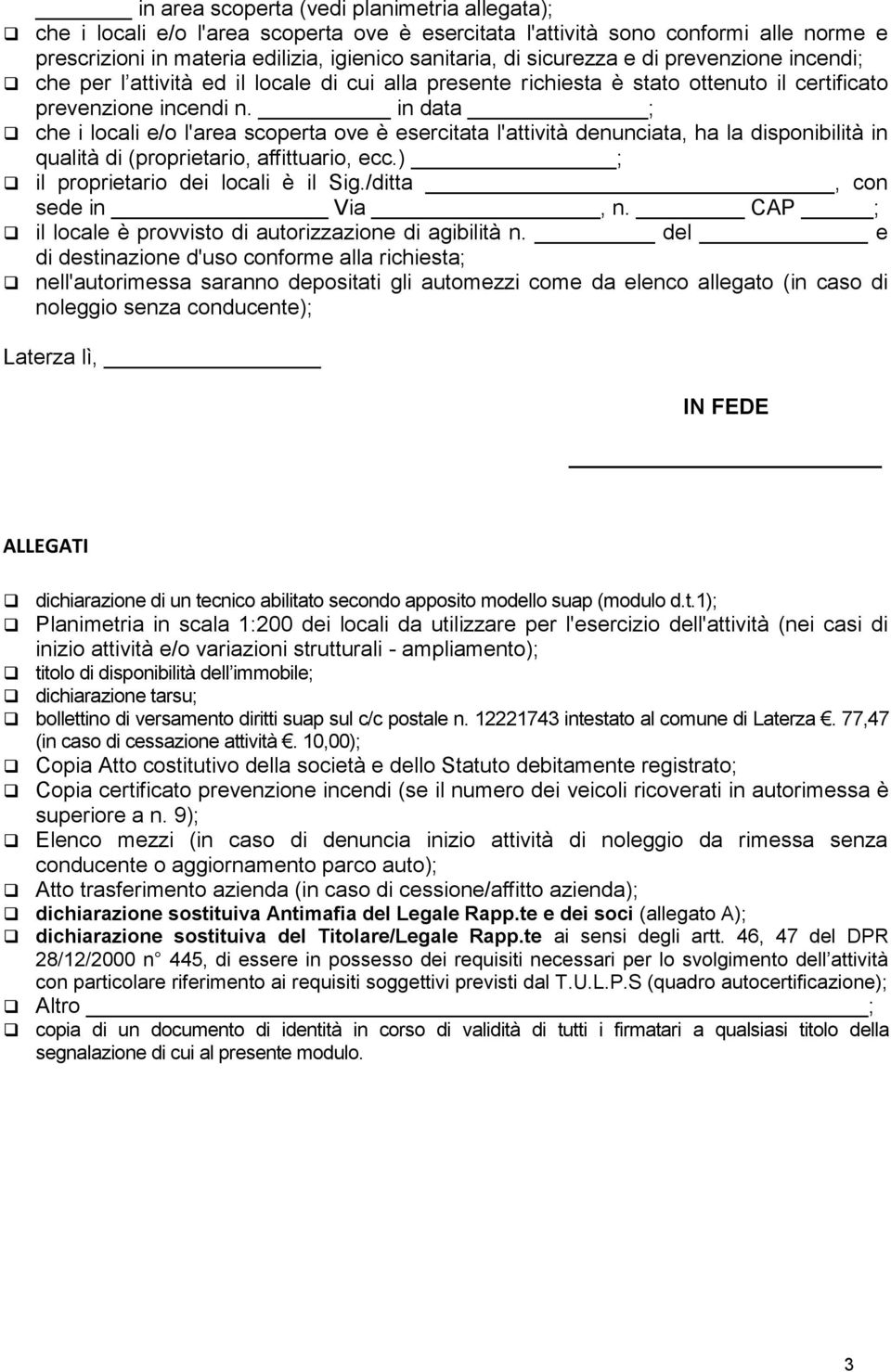 in data ; che i locali e/o l'area scoperta ove è esercitata l'attività denunciata, ha la disponibilità in qualità di (proprietario, affittuario, ecc.) ; il proprietario dei locali è il Sig.