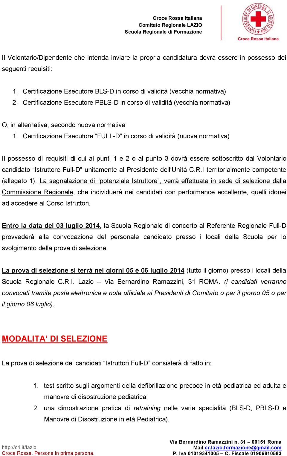 Certificazione Esecutore FULL-D in corso di validità (nuova normativa) Il possesso di requisiti di cui ai punti 1 e 2 o al punto 3 dovrà essere sottoscritto dal Volontario candidato Istruttore Full-D