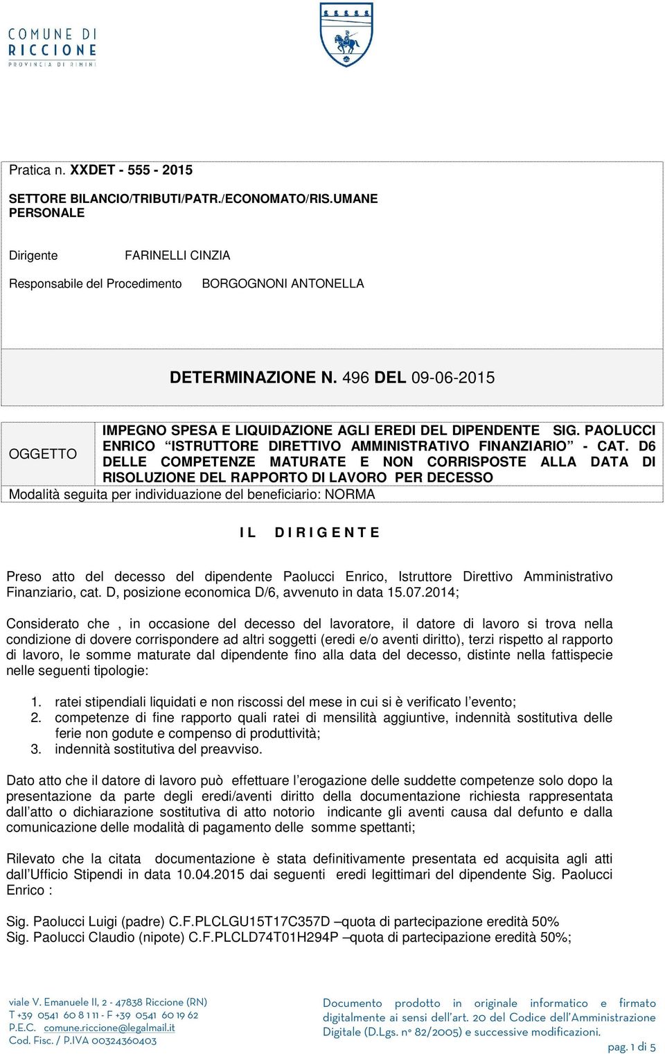 D6 OGGETTO DELLE COMPETENZE MATURATE E NON CORRISPOSTE ALLA DATA DI RISOLUZIONE DEL RAPPORTO DI LAVORO PER DECESSO Modalità seguita per individuazione del beneficiario: NORMA I L D I R I G E N T E