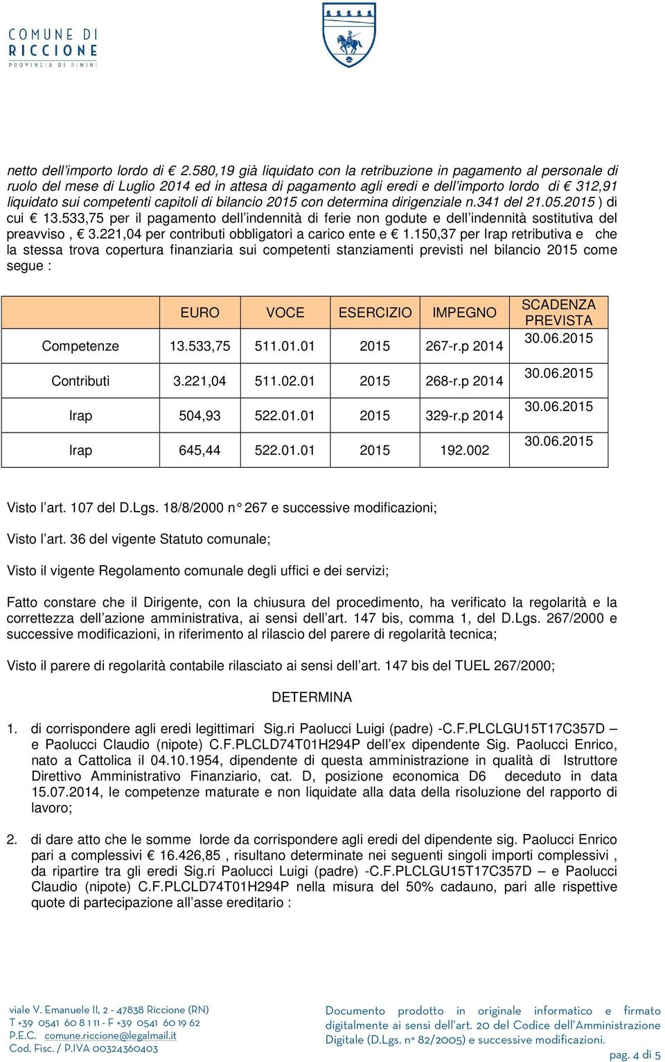 capitoli di bilancio 2015 con determina dirigenziale n.341 del 21.05.2015 ) di cui 13.533,75 per il pagamento dell indennità di ferie non godute e dell indennità sostitutiva del preavviso, 3.