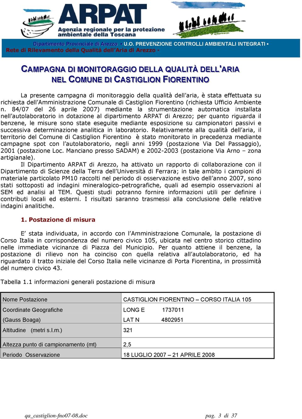 84/7 del 26 aprile 27) mediante la strumentazione automatica installata nell autolaboratorio in dotazione al dipartimento ARPAT di Arezzo; per quanto riguarda il benzene, le misure sono state