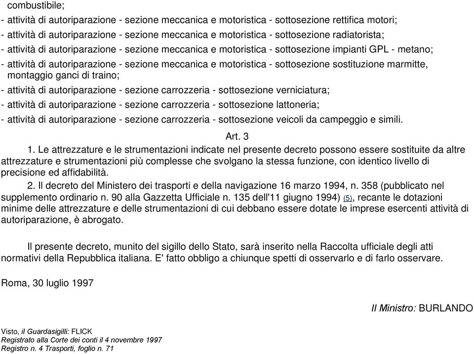 sostituzione marmitte, montaggio ganci di traino; - attività di autoriparazione - sezione carrozzeria - sottosezione verniciatura; - attività di autoriparazione - sezione carrozzeria - sottosezione