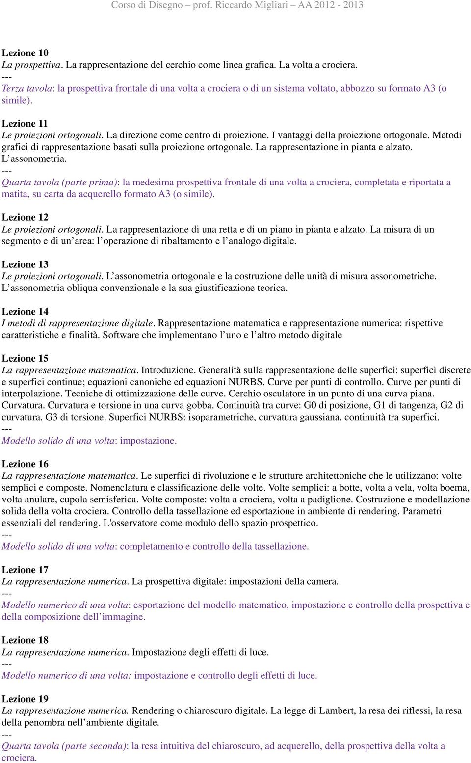 I vantaggi della proiezione ortogonale. Metodi grafici di rappresentazione basati sulla proiezione ortogonale. La rappresentazione in pianta e alzato. L assonometria.