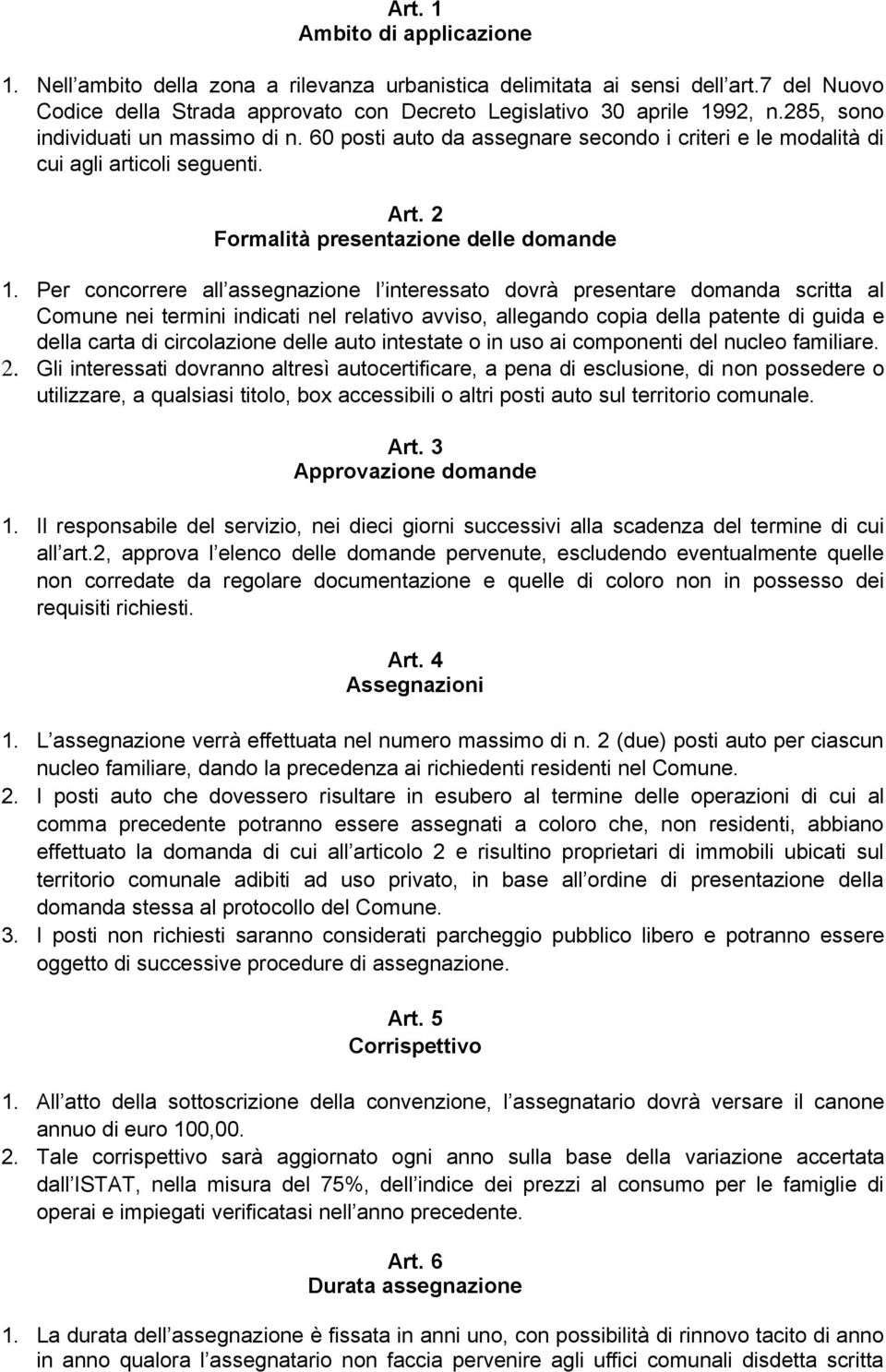 Per concorrere all assegnazione l interessato dovrà presentare domanda scritta al Comune nei termini indicati nel relativo avviso, allegando copia della patente di guida e della carta di circolazione