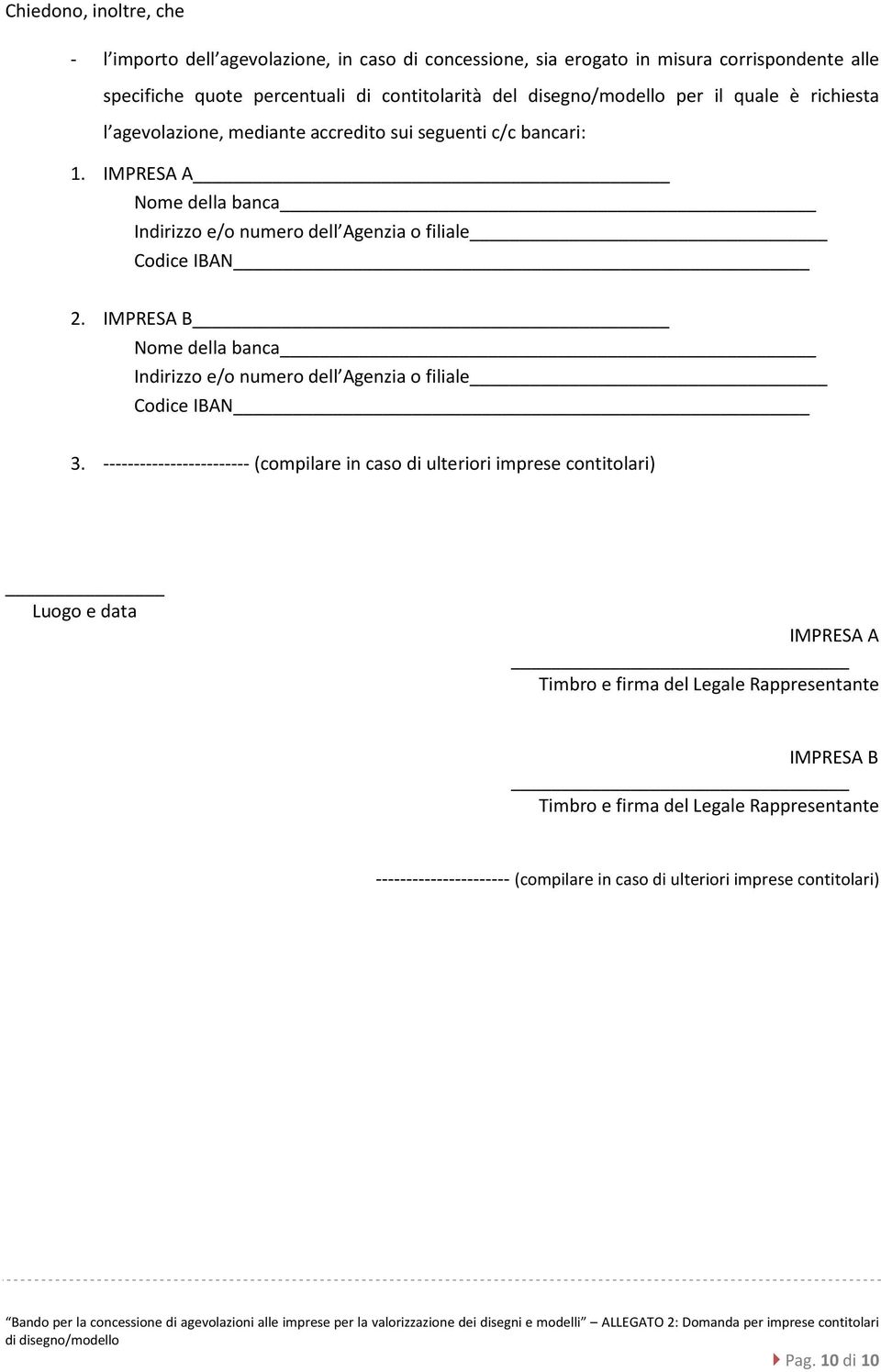 IMPRESA A Nome della banca Indirizzo e/o numero dell Agenzia o filiale Codice IBAN 2. IMPRESA B Nome della banca Indirizzo e/o numero dell Agenzia o filiale Codice IBAN 3.