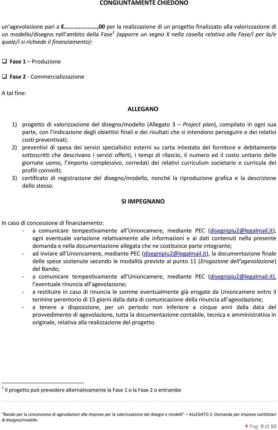 richiede il finanziamento): Fase 1 Produzione Fase 2 - Commercializzazione A tal fine: ALLEGANO 1) progetto di valorizzazione del disegno/modello (Allegato 3 Project plan), compilato in ogni sua