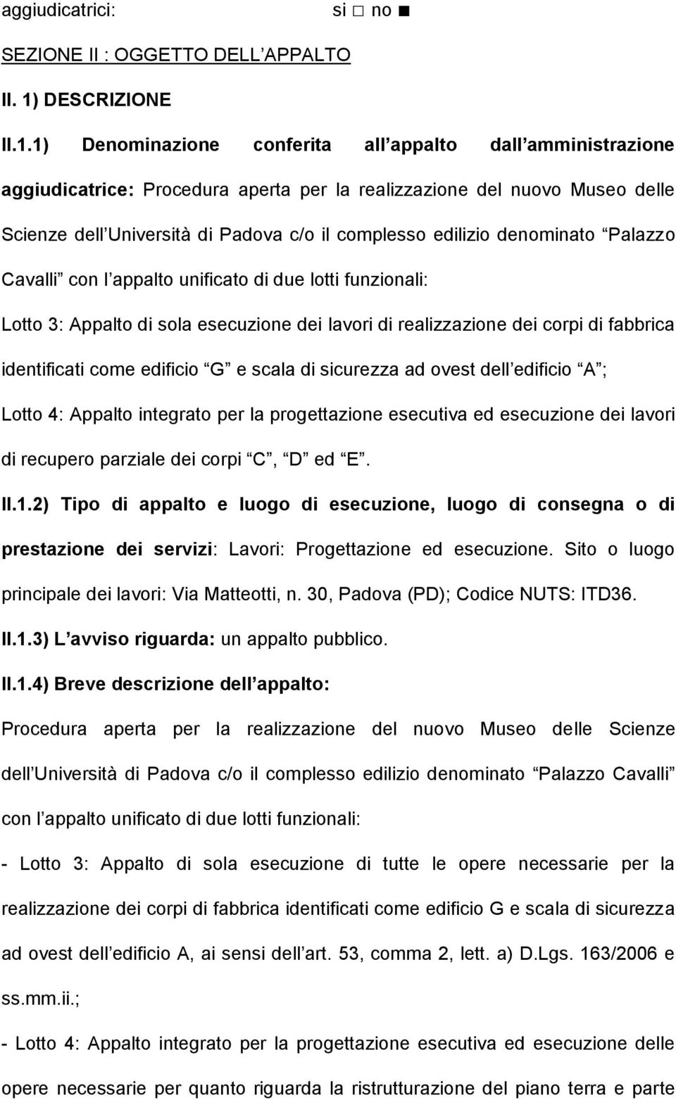 1) Denominazione conferita all appalto dall amministrazione aggiudicatrice: Procedura aperta per la realizzazione del nuovo Museo delle Scienze dell Università di Padova c/o il complesso edilizio