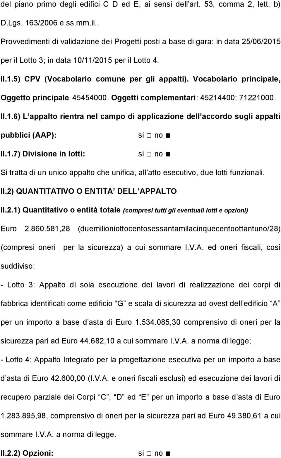 Vocabolario principale, Oggetto principale 45454000. Oggetti complementari: 45214400; 71221000. II.1.6) L appalto rientra nel campo di applicazione dell accordo sugli appalti pubblici (AAP): II.1.7) Divisione in lotti: Si tratta di un unico appalto che unifica, all atto esecutivo, due lotti funzionali.