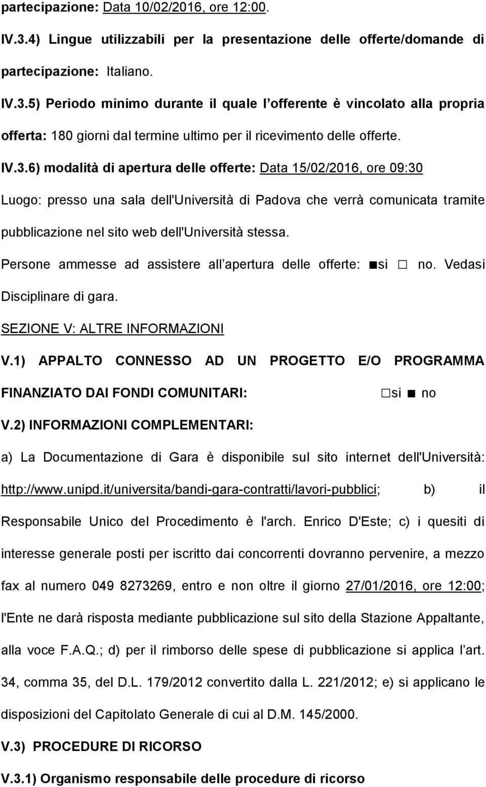 Persone ammesse ad assistere all apertura delle offerte: si no. Vedasi Disciplinare di gara. SEZIONE V: ALTRE INFORMAZIONI V.