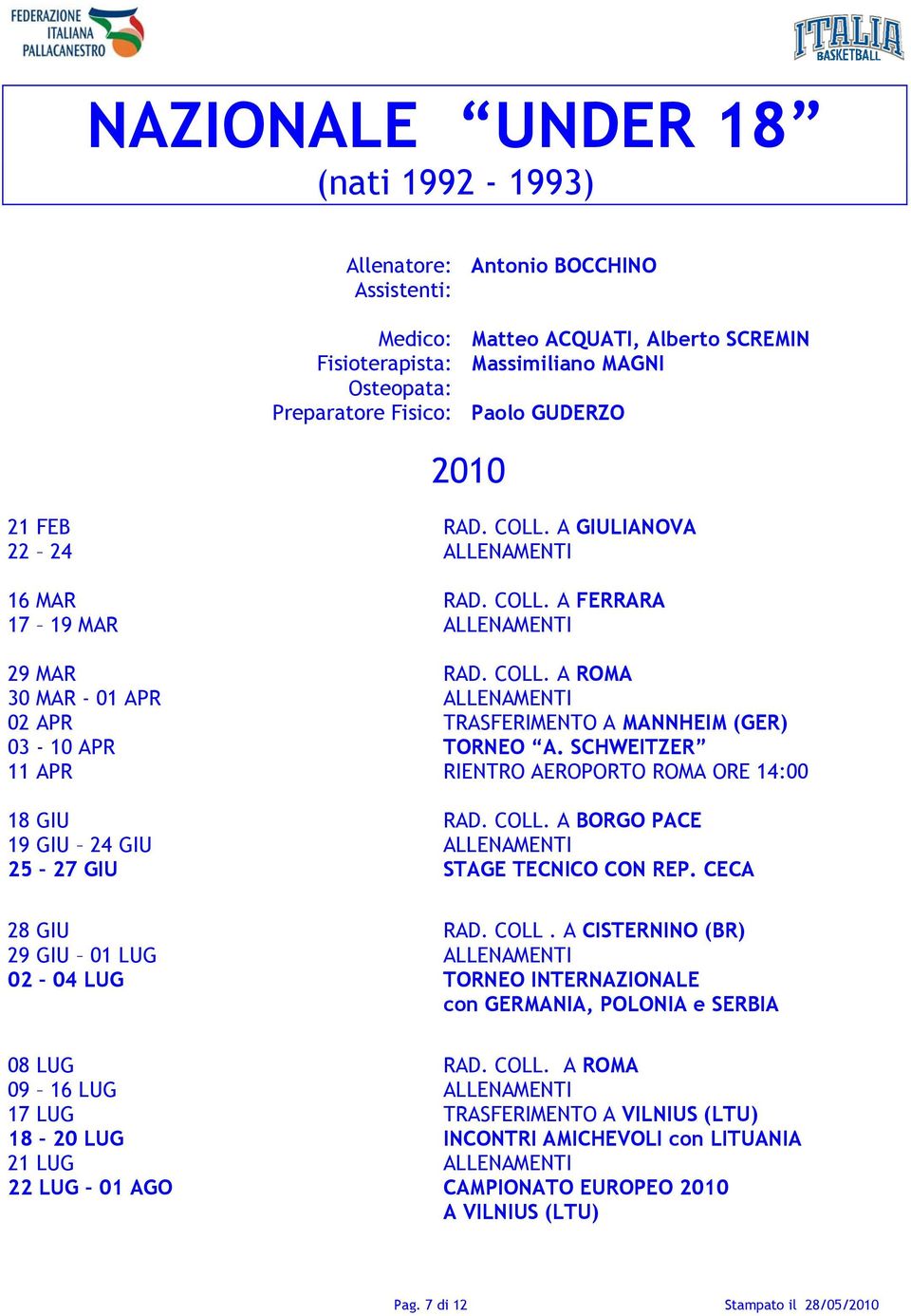 SCHWEITZER 11 APR RIENTRO AEROPORTO ROMA ORE 14:00 18 GIU RAD. COLL. A BORGO PACE 19 GIU 24 GIU ALLENAMENTI 25 27 GIU STAGE TECNICO CON REP. CECA 28 GIU RAD. COLL. A CISTERNINO (BR) 29 GIU 01 LUG ALLENAMENTI 02 04 LUG TORNEO INTERNAZIONALE con GERMANIA, POLONIA e SERBIA 08 LUG RAD.