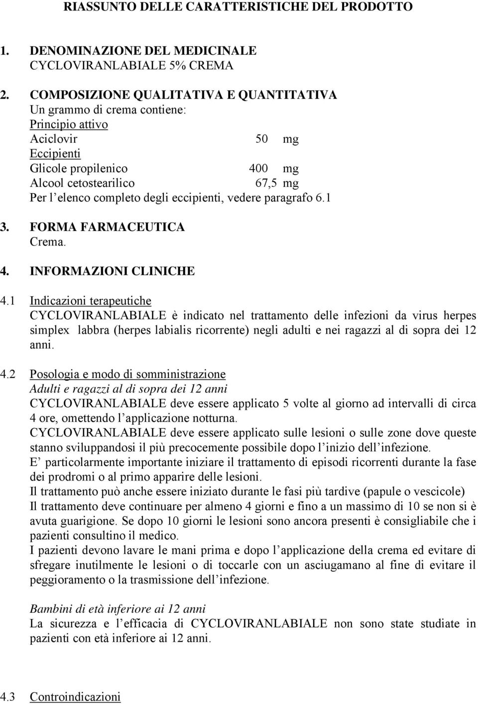 eccipienti, vedere paragrafo 6.1 3. FORMA FARMACEUTICA Crema. 4. INFORMAZIONI CLINICHE 4.