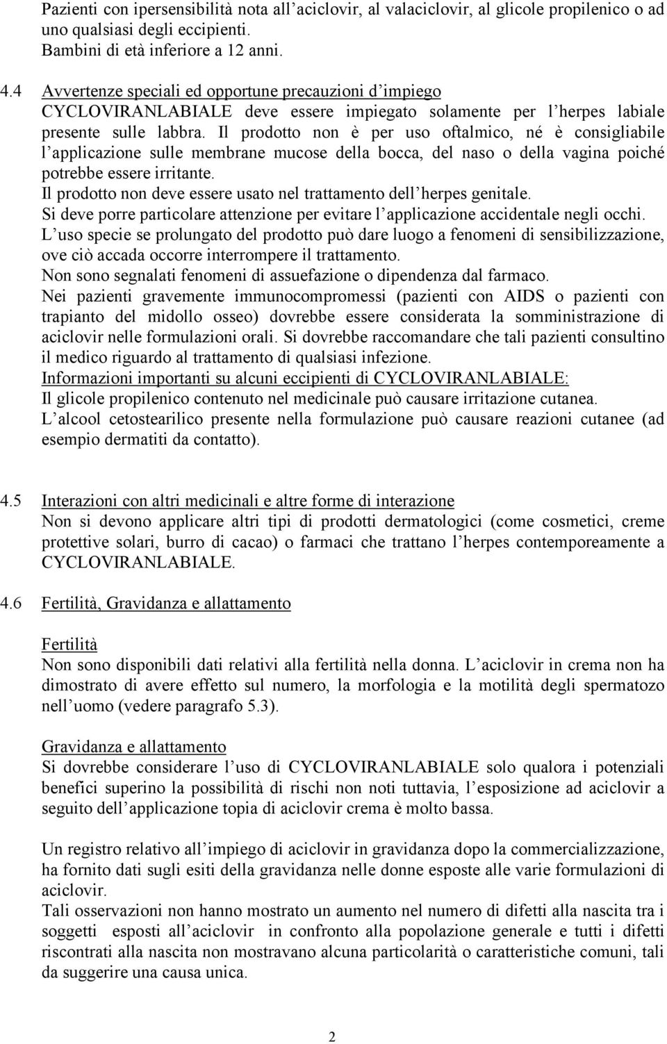 Il prodotto non è per uso oftalmico, né è consigliabile l applicazione sulle membrane mucose della bocca, del naso o della vagina poiché potrebbe essere irritante.