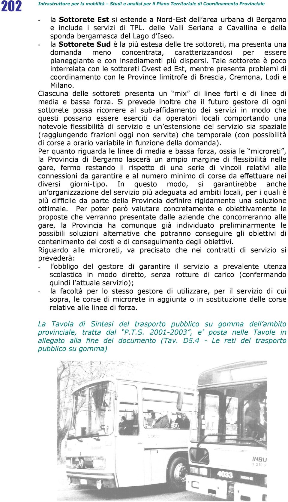 - la Sottorete Sud è la più estesa delle tre sottoreti, ma presenta una domanda meno concentrata, caratterizzandosi per essere pianeggiante e con insediamenti più dispersi.