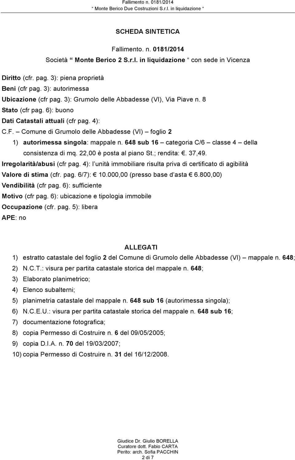 648 sub 16 categoria C/6 classe 4 della consistenza di mq. 22,00 è posta al piano St.; rendita:. 37,49. Irregolarità/abusi (cfr pag.