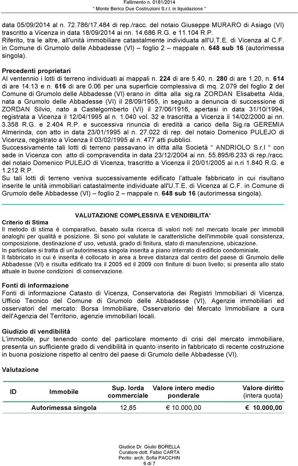 Precedenti proprietari Al ventennio i lotti di terreno individuati ai mappali n. 224 di are 5.40, n. 280 di are 1.20, n. 614 di are 14.13 e n. 616 di are 0.06 per una superficie complessiva di mq. 2.079 del foglio 2 del Comune di Grumolo delle Abbadesse (VI) erano in ditta alla sig.