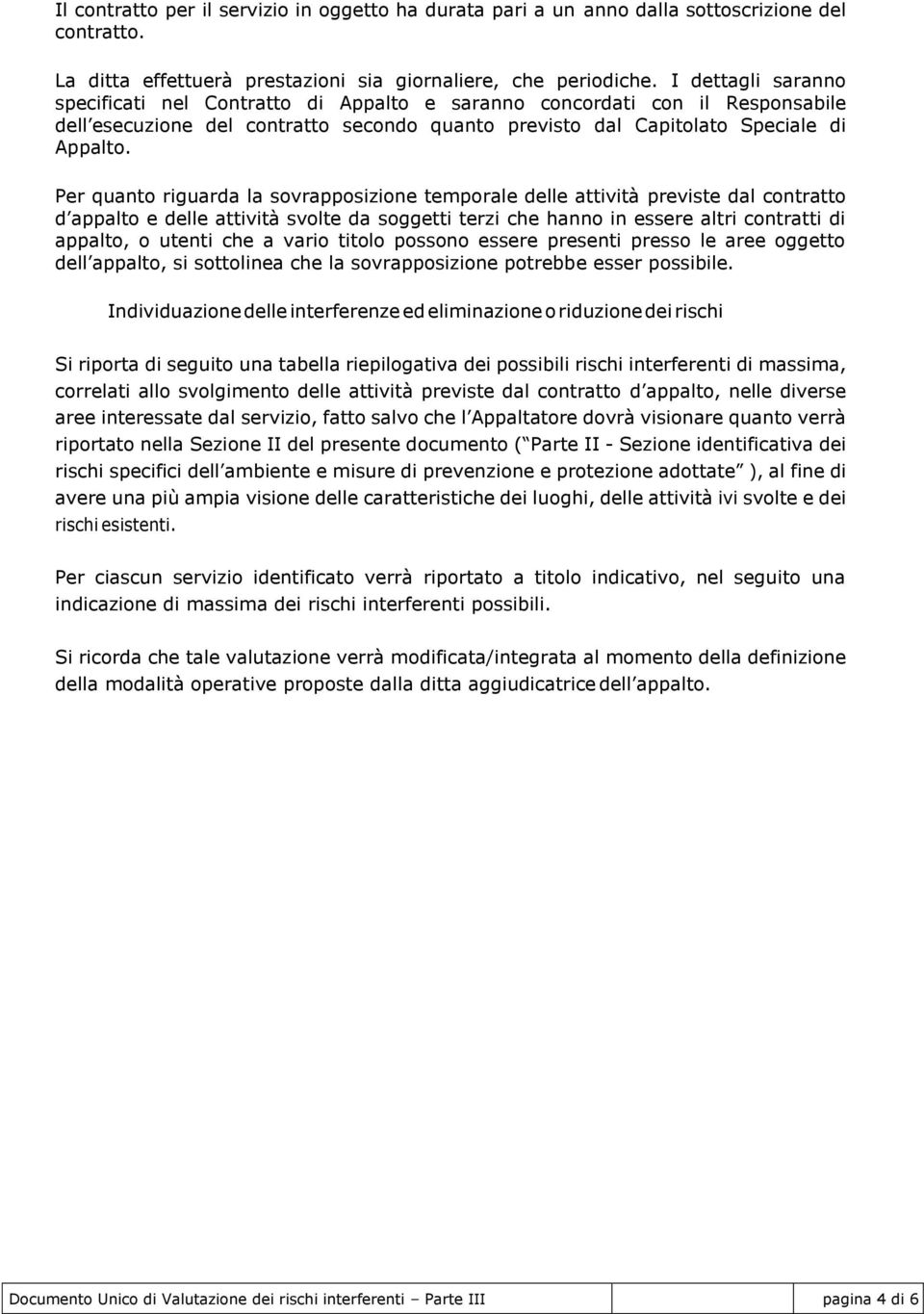 Per quanto riguarda la sovrapposizione temporale delle attività previste dal contratto d appalto e delle attività svolte da soggetti terzi che hanno in essere altri contratti di appalto, o utenti che