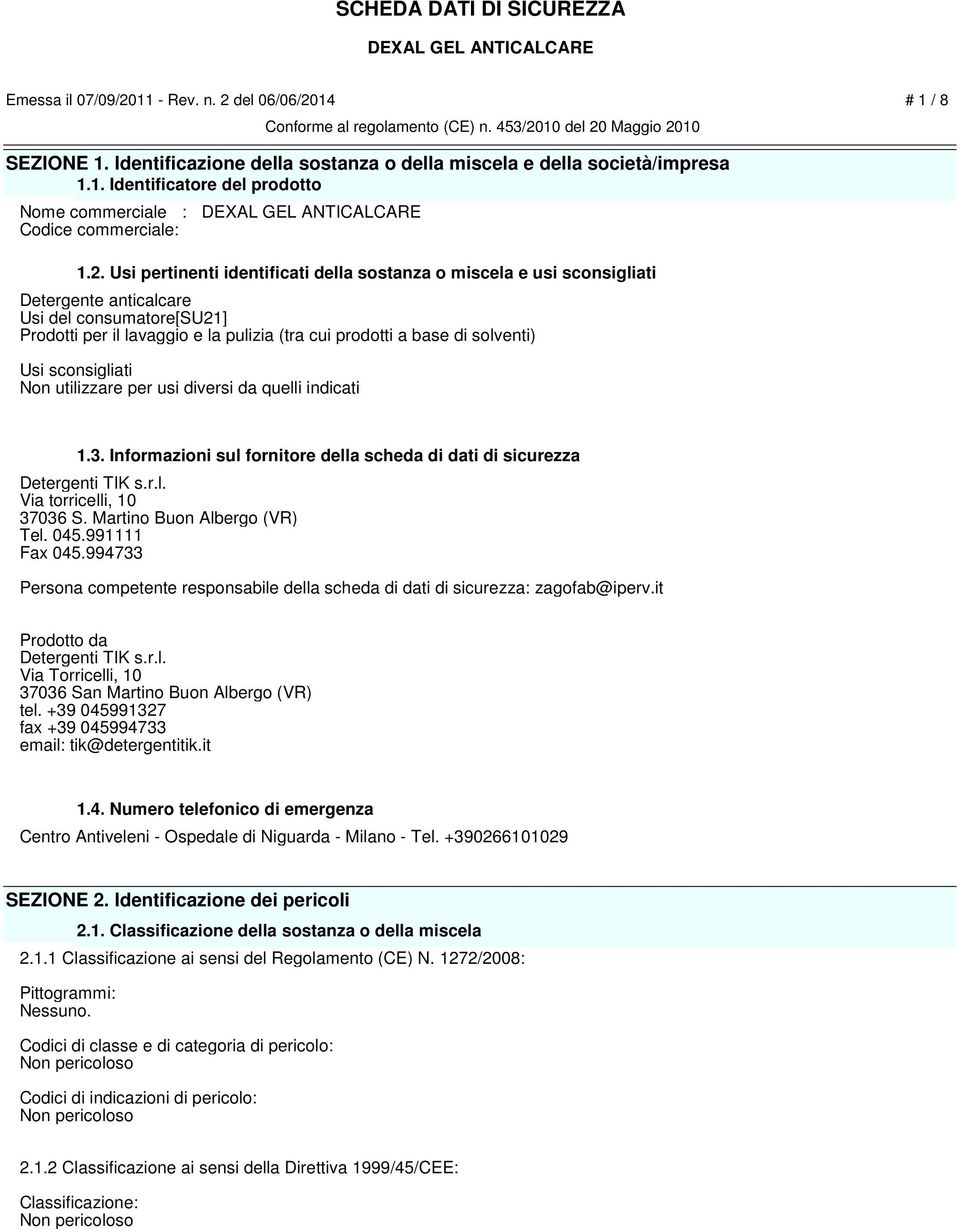 Usi sconsigliati Non utilizzare per usi diversi da quelli indicati 1.3. Informazioni sul fornitore della scheda di dati di sicurezza Detergenti TIK s.r.l. Via torricelli, 10 37036 S.