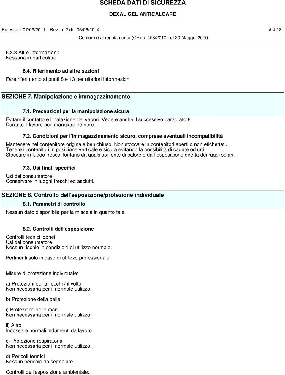 Durante il lavoro non mangiare né bere. 7.2. Condizioni per l'immagazzinamento sicuro, comprese eventuali incompatibilità Mantenere nel contenitore originale ben chiuso.