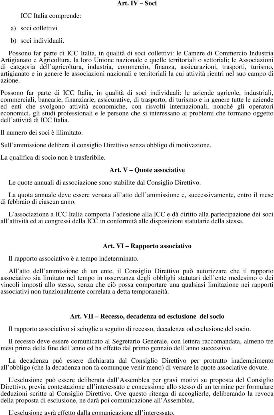 Associazioni di categoria dell agricoltura, industria, commercio, finanza, assicurazioni, trasporti, turismo, artigianato e in genere le associazioni nazionali e territoriali la cui attività rientri