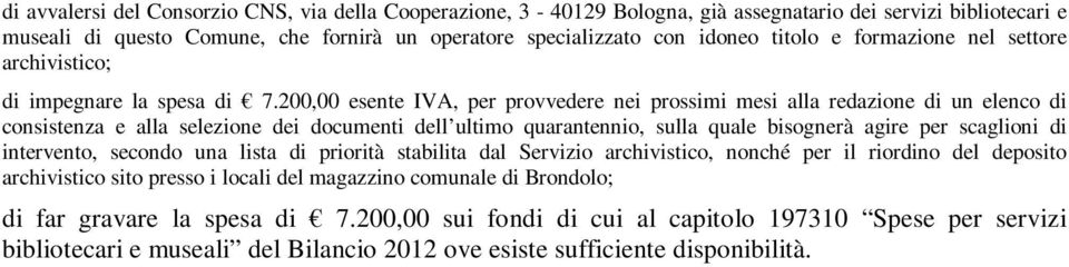 200,00 esente IVA, per provvedere nei prossimi mesi alla redazione di un elenco di consistenza e alla selezione dei documenti dell ultimo quarantennio, sulla quale bisognerà agire per scaglioni di