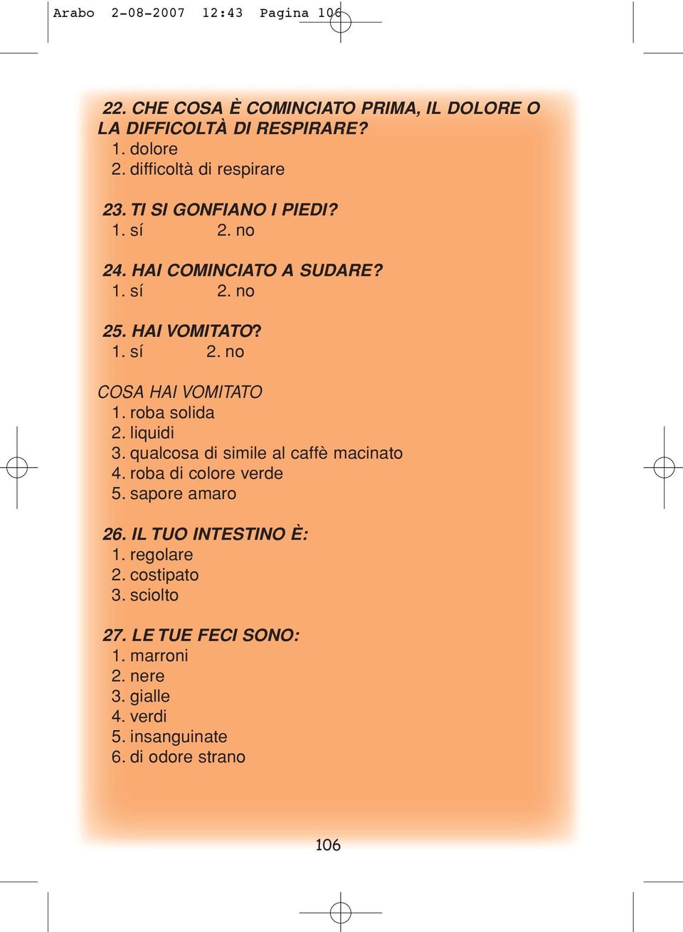 roba solida 2. liquidi 3. qualcosa di simile al caffè macinato 4. roba di colore verde 5. sapore amaro 26.