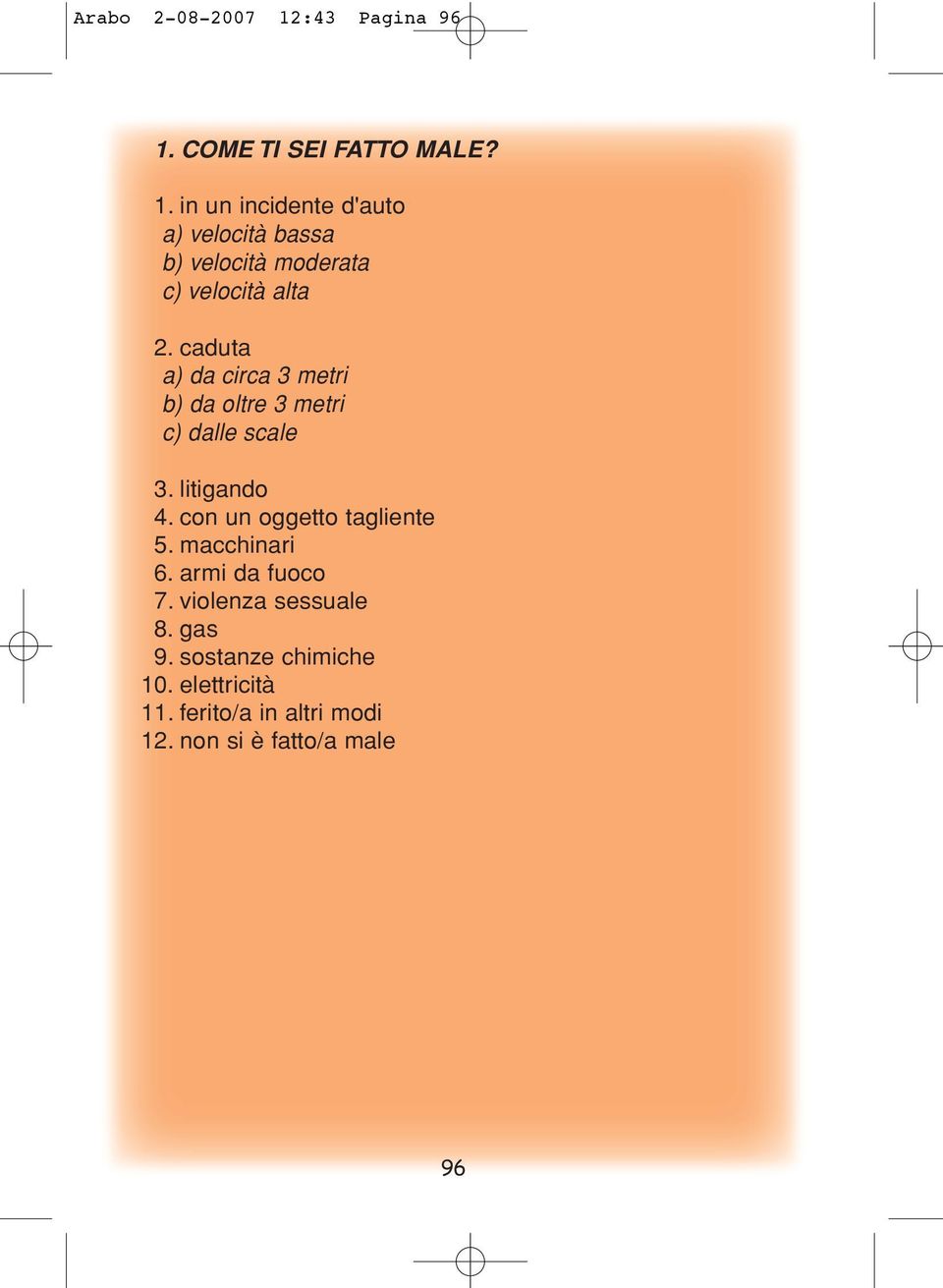 con un oggetto tagliente 5. macchinari 6. armi da fuoco 7. violenza sessuale 8. gas 9.